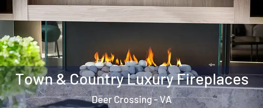 Town & Country Luxury Fireplaces Deer Crossing - VA