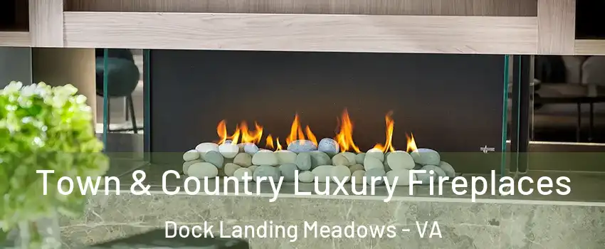 Town & Country Luxury Fireplaces Dock Landing Meadows - VA