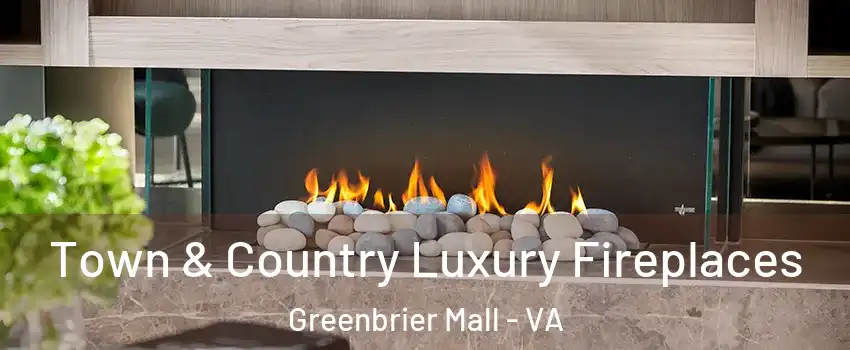 Town & Country Luxury Fireplaces Greenbrier Mall - VA