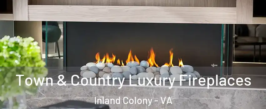 Town & Country Luxury Fireplaces Inland Colony - VA