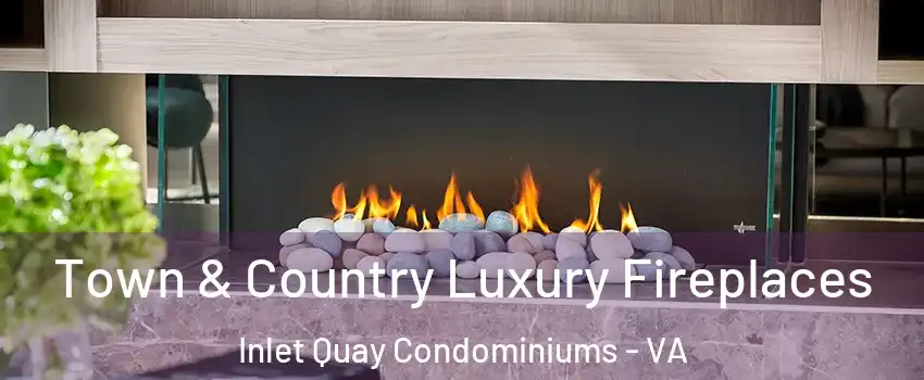 Town & Country Luxury Fireplaces Inlet Quay Condominiums - VA