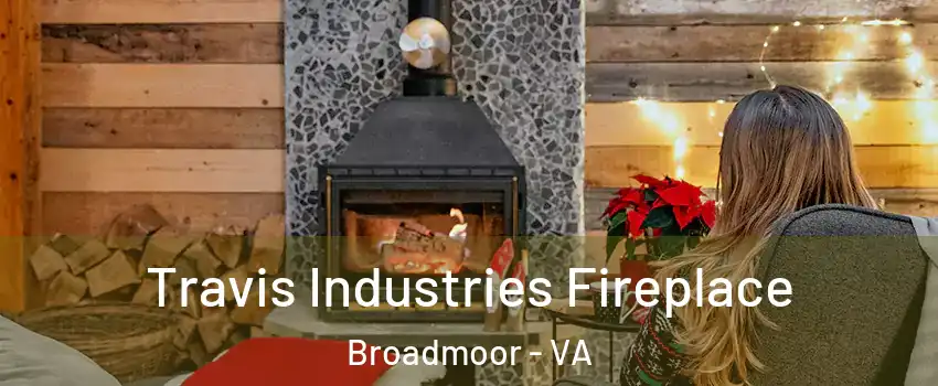 Travis Industries Fireplace Broadmoor - VA
