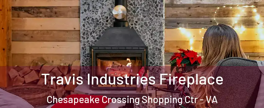 Travis Industries Fireplace Chesapeake Crossing Shopping Ctr - VA
