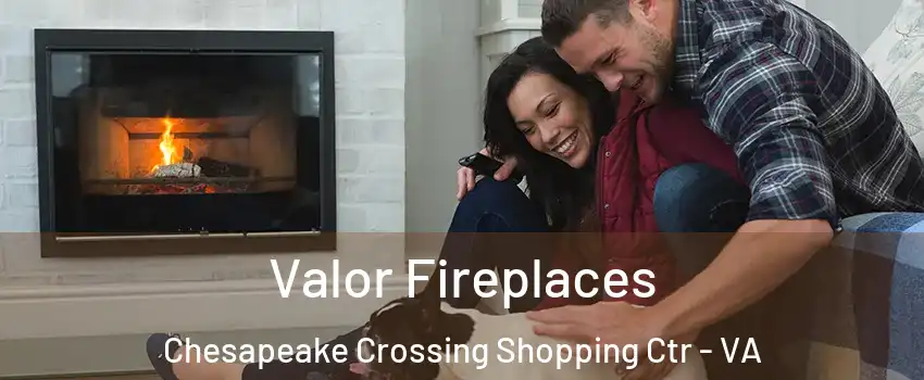 Valor Fireplaces Chesapeake Crossing Shopping Ctr - VA