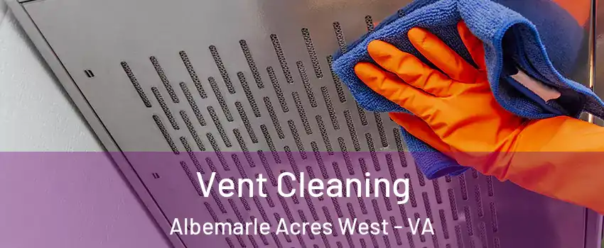Vent Cleaning Albemarle Acres West - VA