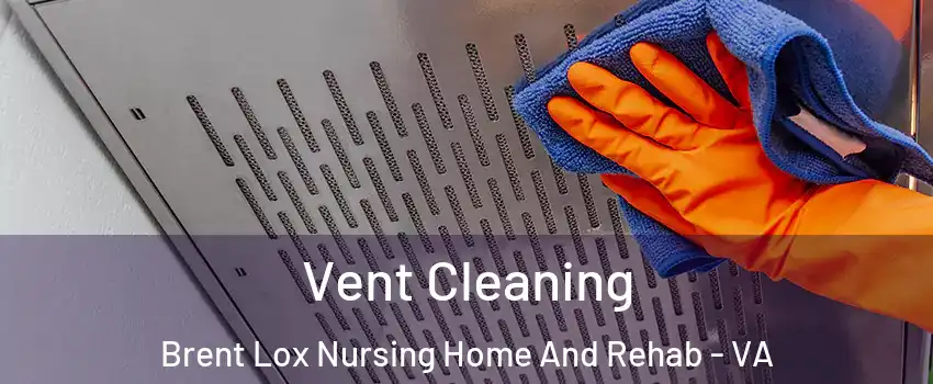 Vent Cleaning Brent Lox Nursing Home And Rehab - VA