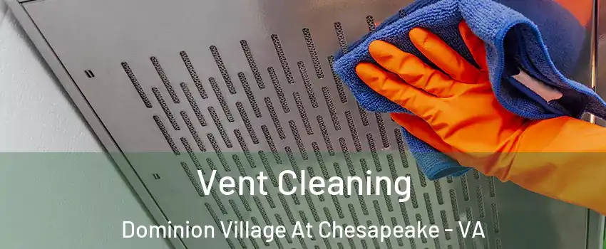 Vent Cleaning Dominion Village At Chesapeake - VA