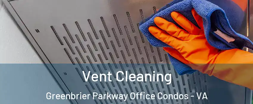 Vent Cleaning Greenbrier Parkway Office Condos - VA