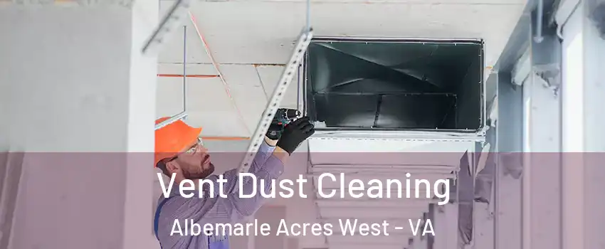 Vent Dust Cleaning Albemarle Acres West - VA