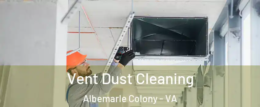 Vent Dust Cleaning Albemarle Colony - VA