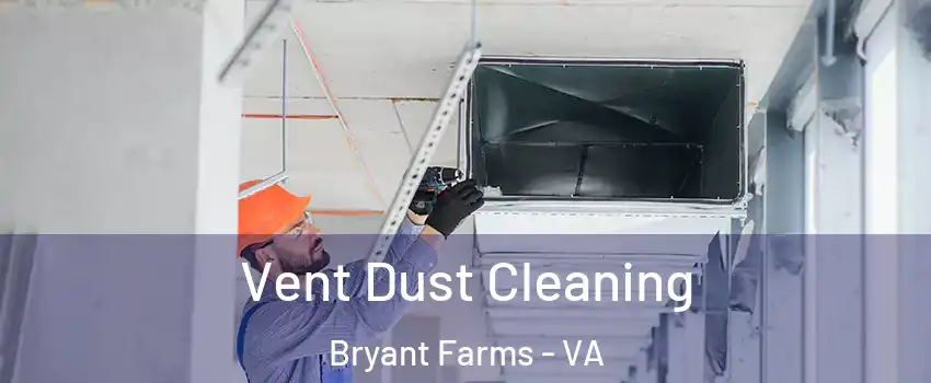 Vent Dust Cleaning Bryant Farms - VA