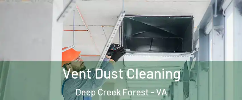 Vent Dust Cleaning Deep Creek Forest - VA