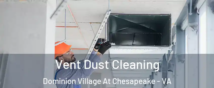 Vent Dust Cleaning Dominion Village At Chesapeake - VA
