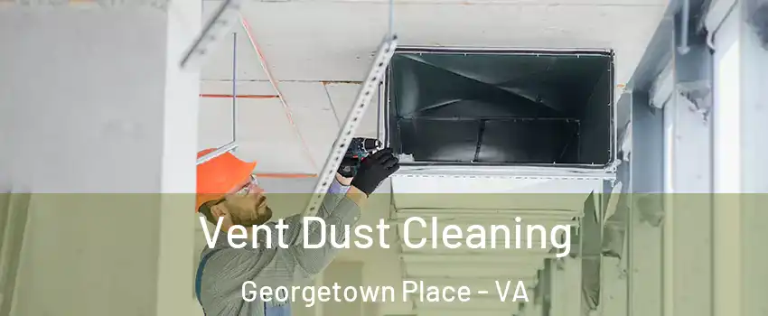 Vent Dust Cleaning Georgetown Place - VA