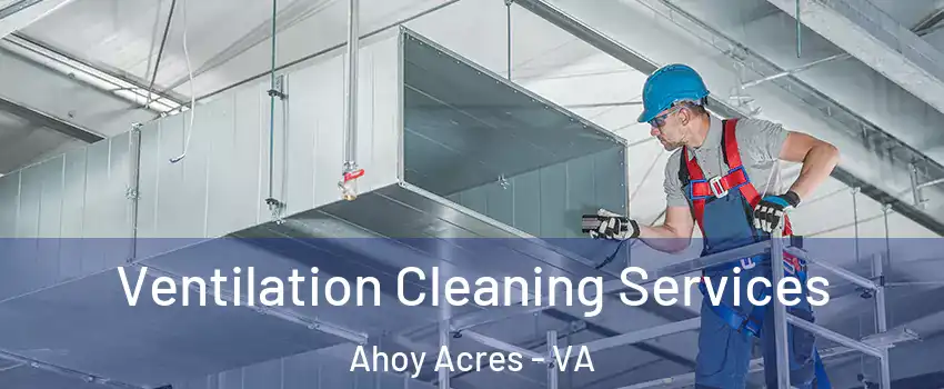 Ventilation Cleaning Services Ahoy Acres - VA