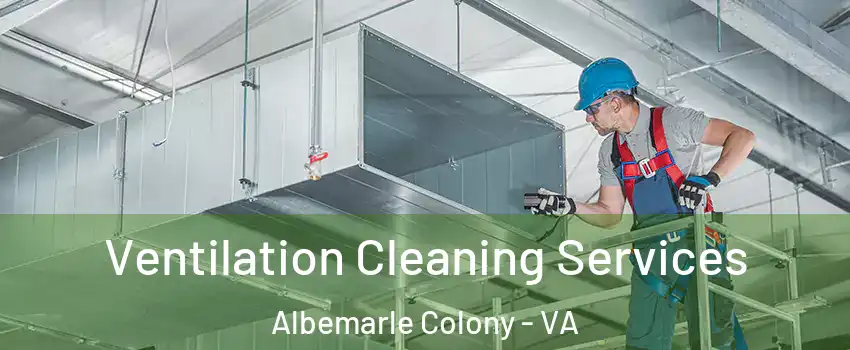Ventilation Cleaning Services Albemarle Colony - VA