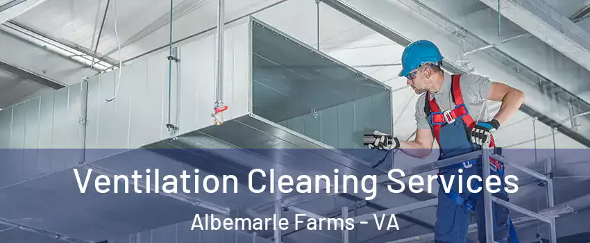 Ventilation Cleaning Services Albemarle Farms - VA