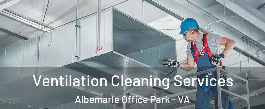 Ventilation Cleaning Services Albemarle Office Park - VA