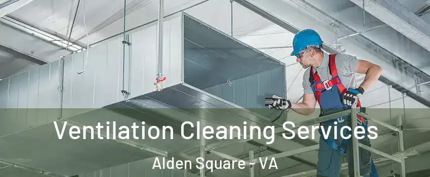 Ventilation Cleaning Services Alden Square - VA