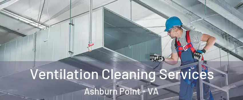 Ventilation Cleaning Services Ashburn Point - VA