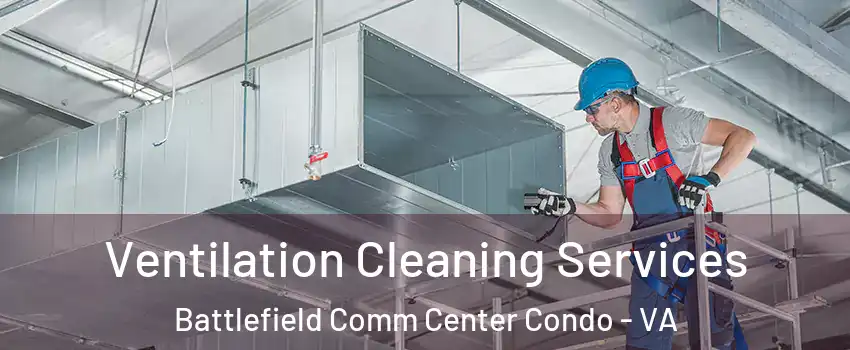 Ventilation Cleaning Services Battlefield Comm Center Condo - VA