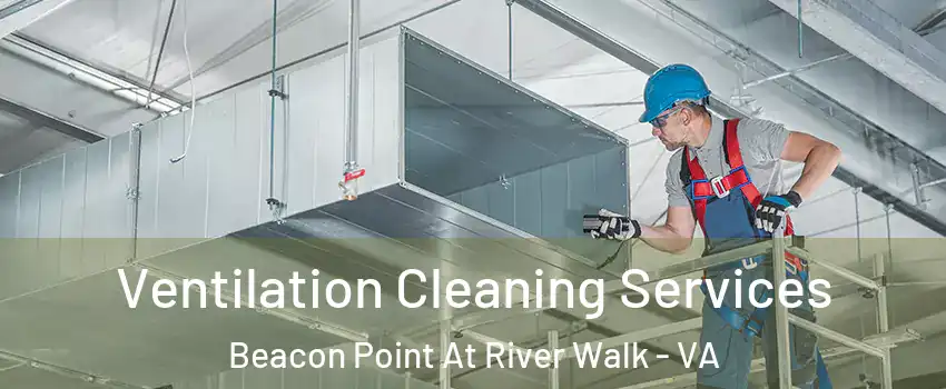 Ventilation Cleaning Services Beacon Point At River Walk - VA