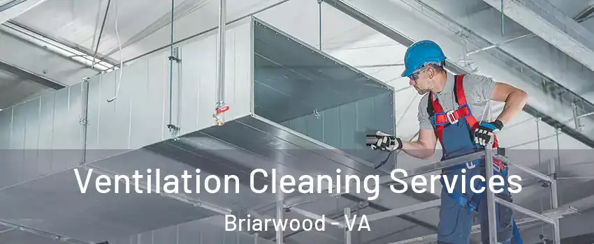 Ventilation Cleaning Services Briarwood - VA