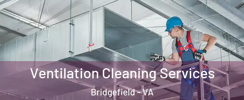Ventilation Cleaning Services Bridgefield - VA