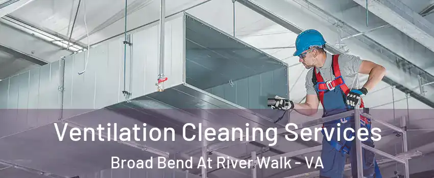 Ventilation Cleaning Services Broad Bend At River Walk - VA