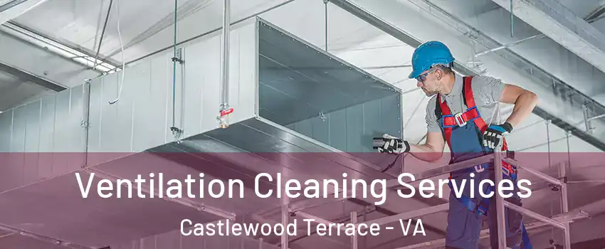 Ventilation Cleaning Services Castlewood Terrace - VA