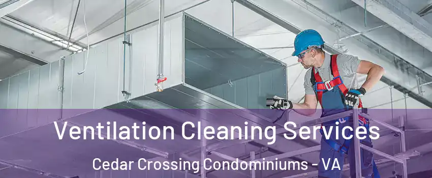 Ventilation Cleaning Services Cedar Crossing Condominiums - VA