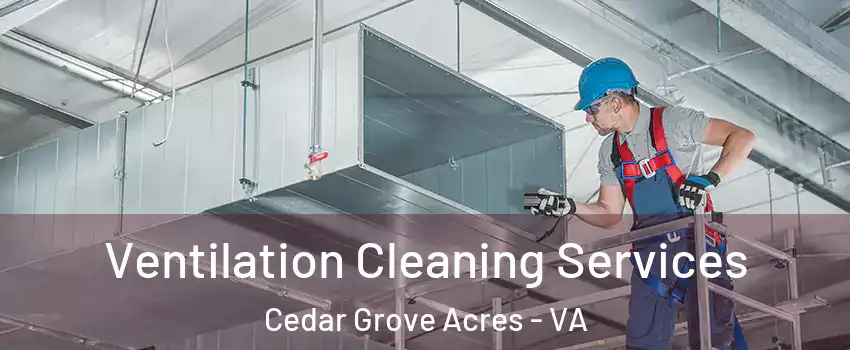 Ventilation Cleaning Services Cedar Grove Acres - VA