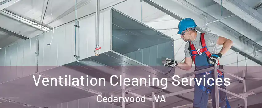 Ventilation Cleaning Services Cedarwood - VA