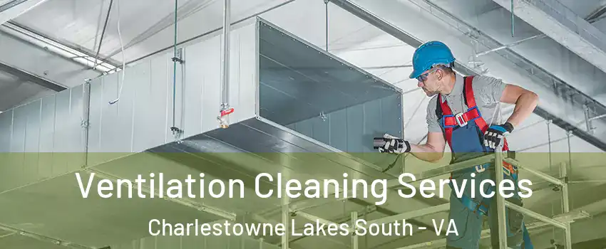 Ventilation Cleaning Services Charlestowne Lakes South - VA