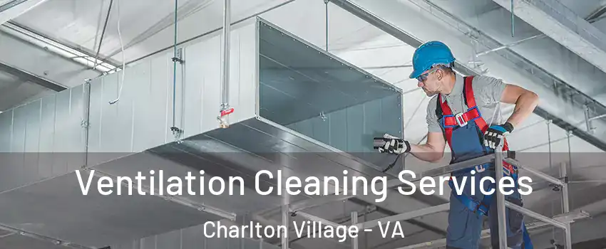 Ventilation Cleaning Services Charlton Village - VA