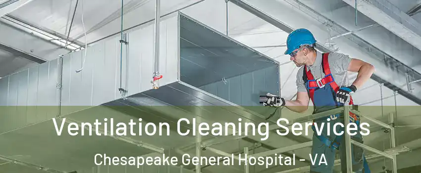 Ventilation Cleaning Services Chesapeake General Hospital - VA