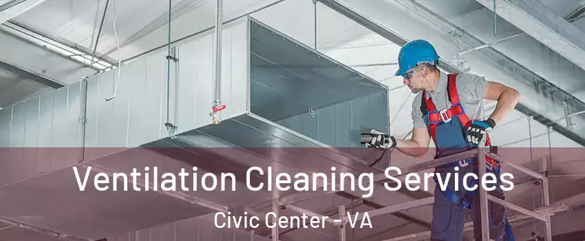 Ventilation Cleaning Services Civic Center - VA