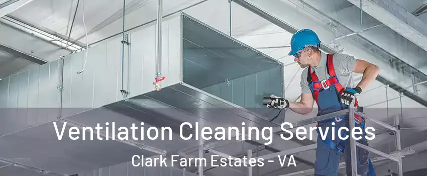 Ventilation Cleaning Services Clark Farm Estates - VA