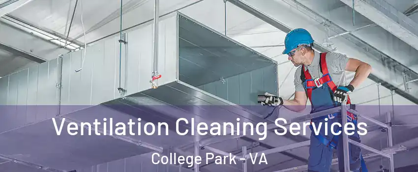 Ventilation Cleaning Services College Park - VA