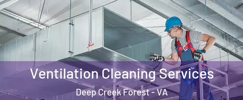 Ventilation Cleaning Services Deep Creek Forest - VA