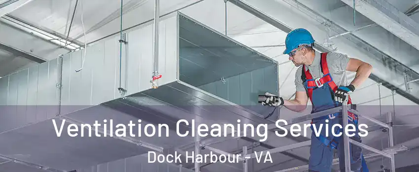 Ventilation Cleaning Services Dock Harbour - VA