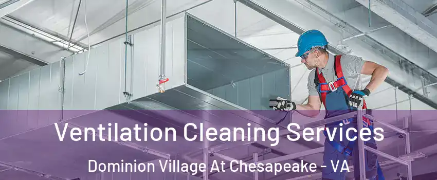 Ventilation Cleaning Services Dominion Village At Chesapeake - VA