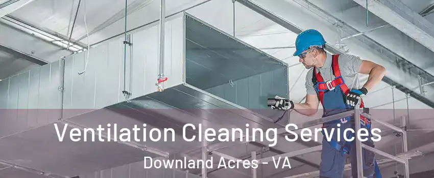 Ventilation Cleaning Services Downland Acres - VA