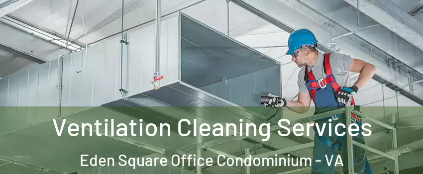 Ventilation Cleaning Services Eden Square Office Condominium - VA