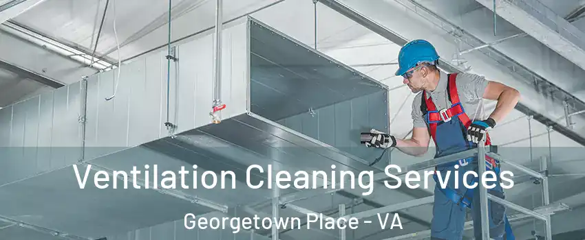 Ventilation Cleaning Services Georgetown Place - VA