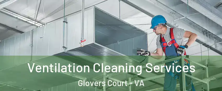 Ventilation Cleaning Services Glovers Court - VA
