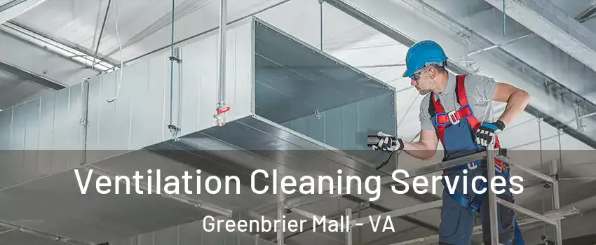 Ventilation Cleaning Services Greenbrier Mall - VA