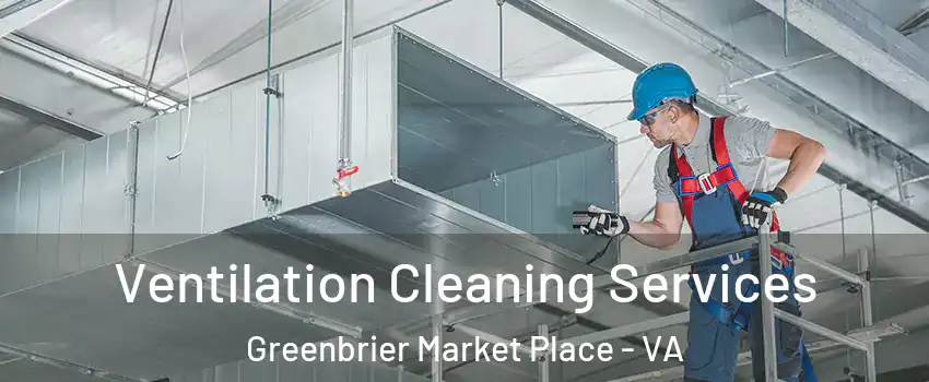 Ventilation Cleaning Services Greenbrier Market Place - VA