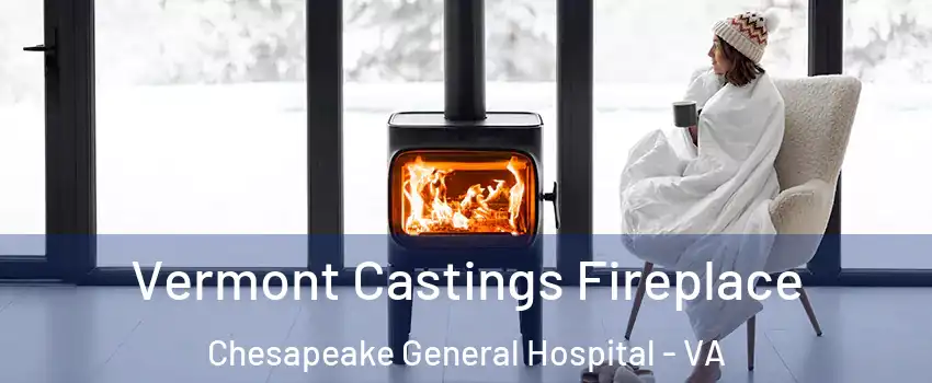 Vermont Castings Fireplace Chesapeake General Hospital - VA