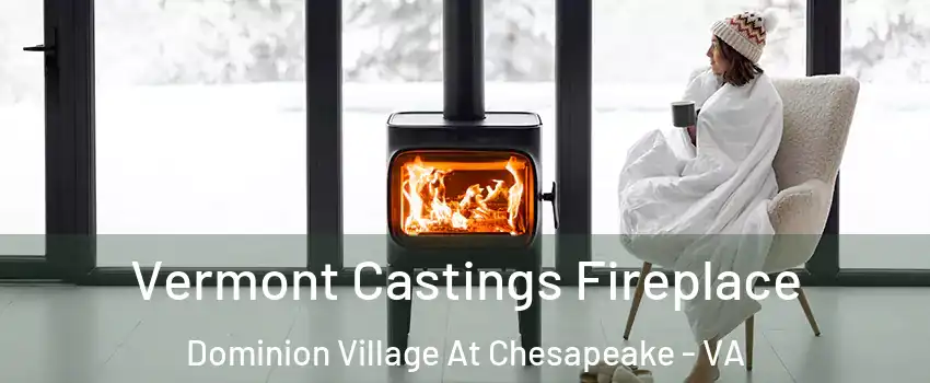Vermont Castings Fireplace Dominion Village At Chesapeake - VA